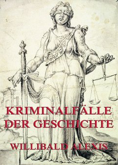 Kriminalfälle der Geschichte (eBook, ePUB) - Alexis, Willibald