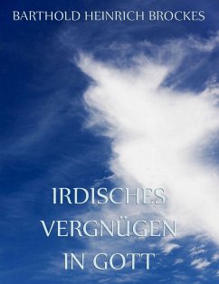 Irdisches Vergnügen in Gott (eBook, ePUB) - Brockes, Barthold Heinrich