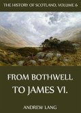 The History Of Scotland - Volume 6: From Bothwell To James VI. (eBook, ePUB)