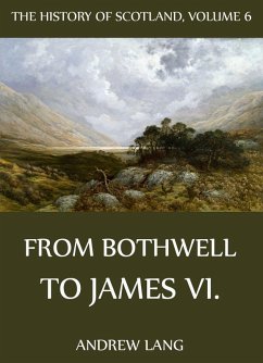 The History Of Scotland - Volume 6: From Bothwell To James VI. (eBook, ePUB) - Lang, Andrew