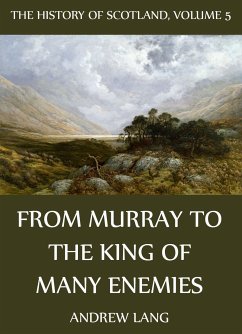 The History Of Scotland - Volume 5: From Murray To The King Of Many Enemies (eBook, ePUB) - Lang, Andrew