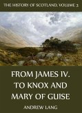 The History Of Scotland - Volume 3: From James IV. To Knox And Mary Of Guise (eBook, ePUB)