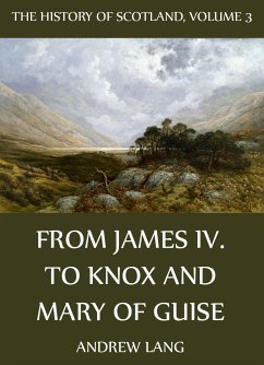 The History Of Scotland - Volume 3: From James IV. To Knox And Mary Of Guise (eBook, ePUB) - Lang, Andrew