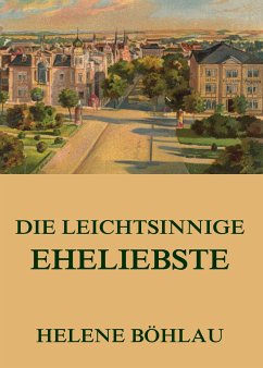 Die leichtsinnige Eheliebste (eBook, ePUB) - Böhlau, Helene