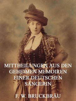 Mitteilungen aus den geheimen Memoiren einer deutschen Sängerin (eBook, ePUB) - Bruckbräu, Friedrich Wilhelm