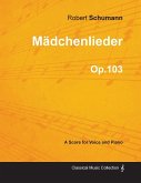 Mädchenlieder - A Score for Voice and Piano Op.103