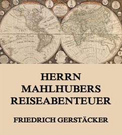 Herrn Mahlhubers Reiseabenteuer (eBook, ePUB) - Gerstäcker, Friedrich