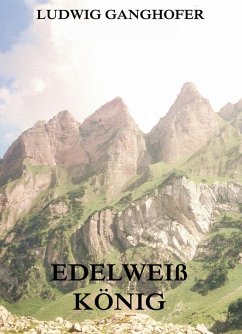 Edelweißkönig (eBook, ePUB) - Ganghofer, Ludwig