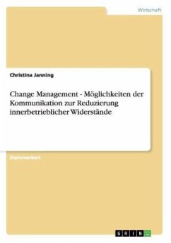 Change Management - Möglichkeiten der Kommunikation zur Reduzierung innerbetrieblicher Widerstände - Janning, Christina