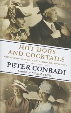 Hot Dogs and Cocktails: When FDR Met King George VI at Hyde Park on Hudson - Conradi, Peter