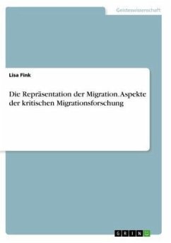 Die Repräsentation der Migration. Aspekte der kritischen Migrationsforschung - Fink, Lisa