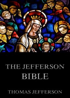 The Jefferson Bible - Life And Morals Of Jesus Of Nazareth (eBook, ePUB) - Jefferson, Thomas