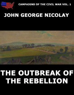 Campaigns Of The Civil War Vol. 1 - The Outbreak Of Rebellion (eBook, ePUB) - Nicolay, John G.