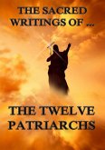 The Sacred Writings of The Twelve Patriarchs (eBook, ePUB) The Sacred Writings of The Twelve Patriarchs (eBook, ePUB)
