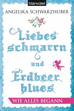 Liebesschmarrn und Erdbeerblues - Wie alles begann (eBook, ePUB) - Schwarzhuber, Angelika