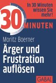 30 Minuten Ärger und Frustration auflösen (eBook, ePUB) 30 Minuten Ärger und Frustration auflösen (eBook, ePUB)