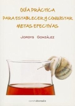 Guia Practica Para Establecer Y Conquistar Metas Efectivas = Practical Guide to Establish Effective Goals and Conquering - Gonzalez, D. Jordys R.