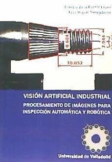 Visión artificial industrial : procesamiento de imágenes para inspección automática y robótica - Fuente López, Eusebio de la; Miguel Trespaderne, Félix