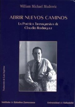 Abrir nuevos caminos : la poética transgresiva de Claudio Rodríguez - Mudrovic, William Michael