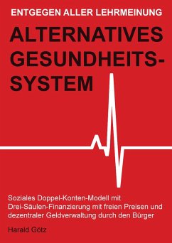 Entgegen aller Lehrmeinung: Alternatives Gesundheitssystem (eBook, ePUB) - Götz, Dipl. Pol. Harald