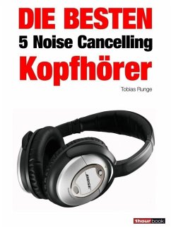 Die besten 5 Noise Cancelling Kopfhörer (eBook, ePUB) - Runge, Tobias; Johannsen, Thomas; Voigt, Michael