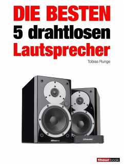 Die besten 5 drahtlosen Lautsprecher (eBook, ePUB) - Runge, Tobias; Michels, Elmar; Schmidt, Thomas; Schmitt, Jochen; Voigt, Michael