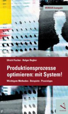 Produktionsprozesse optimieren: mit System! - Fischer, Ulrich;Regber, Holger