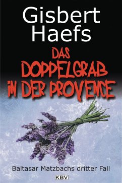 Das Doppelgrab in der Provence / Baltasar Matzbach Bd.3 (eBook, ePUB) - Haefs, Gisbert