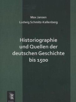 Historiographie und Quellen der deutschen Geschichte bis 1500 - Jansen, Max;Schmitz-Kallenberg, L.