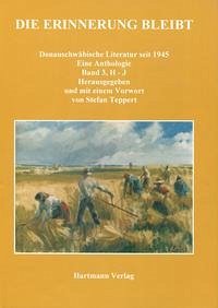 Die Erinnerung bleibt. Donauschwäbische Literatur seit 1945 / Die Erinnerung bleibt. Donauschwäbische Literatur seit 1945. Eine Anthologie. Band 3 (H-J)
