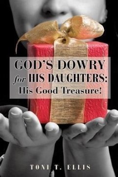 God's Dowry for His Daughters: His Good Treasure! - Ellis, Toni T.