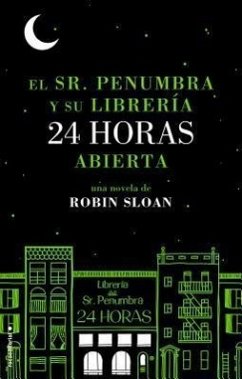 El Sr. Penumbra y su Libreria 24 Horas Abierta = Mr. Penumbra and His Library Open 24 Hours - Sloan, Robin