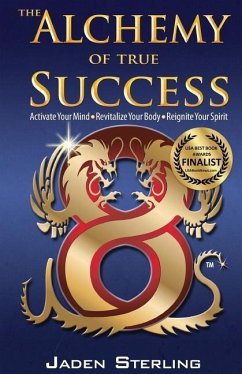 The Alchemy of True SUCCESS: * Activate Your Mind *Revitalize Your Body *Reignite Your Spirit - Sterling, Jaden