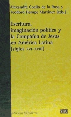 Escritura, imaginación política y la Compañia de Jesús en Ámerica Latina (siglos XVI-XVIII) - Coello De La Rosa, Alexandre; Hampe Martínez, Teodoro