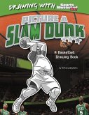 Picture a Slam Dunk: A Basketball Drawing Book