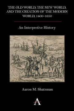 The Old World, the New World, and the Creation of the Modern World, 1400-1650 - Shatzman, Aaron M.