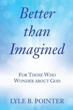 Better Than Imagined: For Those Who Wonder about God - Pointer, Lyle B.