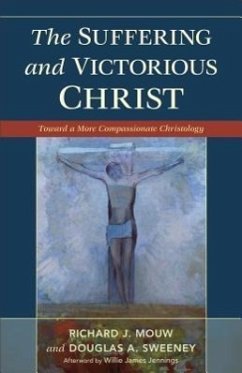 Suffering and Victorious Christ: Toward a More Compassionate Christology - Mouw, Richard J.; Sweeney, Douglas A.