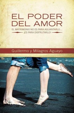 El Poder del Amor: El Matrimonio No Es Para Aguantarlo... ¡Es Para Disfrutarlo! = The Power of Love - Aguayo, Guillermo And Milagros