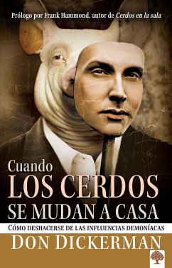 Cuando Los Cerdos Se Mudan a Casa: Cómo Deshacerse de Las Influencias Demoníacas / When Pigs Move In: How to Sweep Clean the Demonic Influences Impacting You - Dickerman, Don