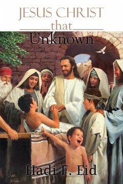 Jesus Christ That Unknown - Eid, Hadi F.