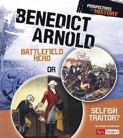 Benedict Arnold: Battlefield Hero or Selfish Traitor? - Gunderson, Jessica