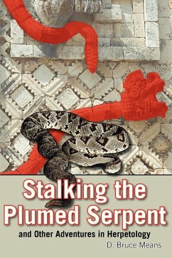 Stalking the Plumed Serpent and Other Adventures in Herpetology - Means, D. Bruce