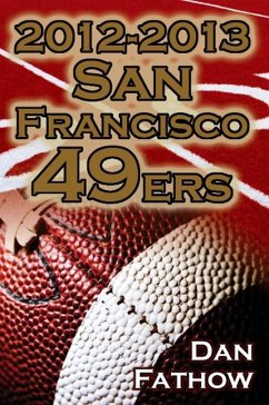 2012-2013 San Francisco 49ers - The Colin Kaepernick - Alex Smith Controversy & the Road to Super Bowl XLVII - Fathow, Dan