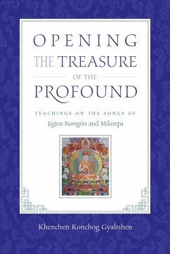 Opening the Treasure of the Profound: Teachings on the Songs of Jigten Sumgon and Milarepa - Gyaltshen Rinpoche, Khenchen Konchog