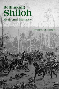 Rethinking Shiloh: Myth and Memory - Smith, Timothy B.