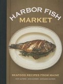 Harbor Fish Market: Seafood Recipes from Maine