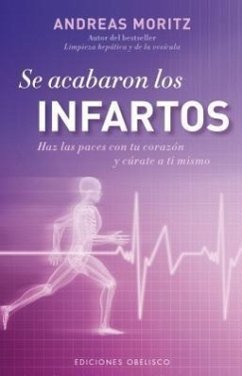 Se Acabaron los Infartos: Haz las Paces Con Tu Corazon y Curate A Ti Mismo = Heart Attacks No More - Moritz, Andreas