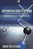 Screenwriting Down to the Atoms: Digging Deeper into the Craft of Cinematic Storytelling