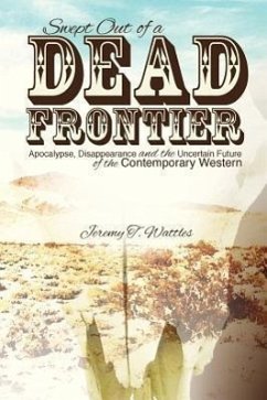 Swept Out of a Dead Frontier: Apocalypse, Disappearance and the Uncertain Future of the Contemporary Western - Wattles, Jeremy T.